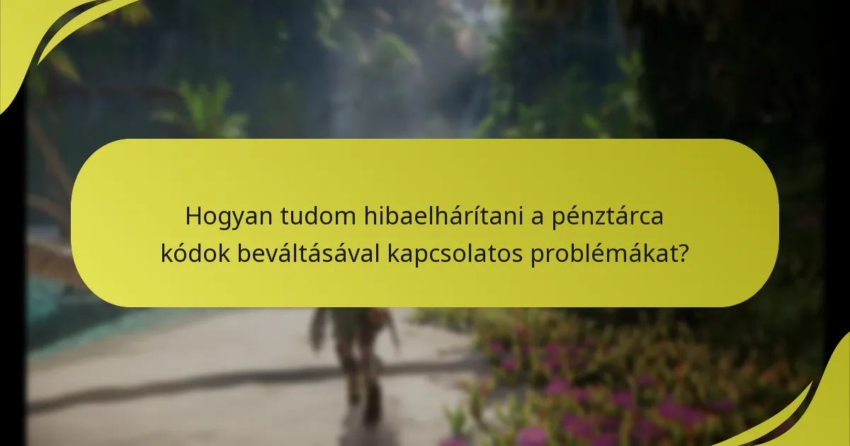 Hogyan tudom hibaelhárítani a pénztárca kódok beváltásával kapcsolatos problémákat?