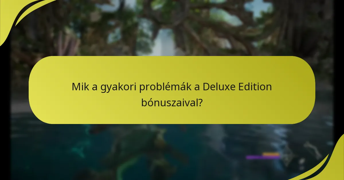 Mik a gyakori problémák a Deluxe Edition bónuszaival?