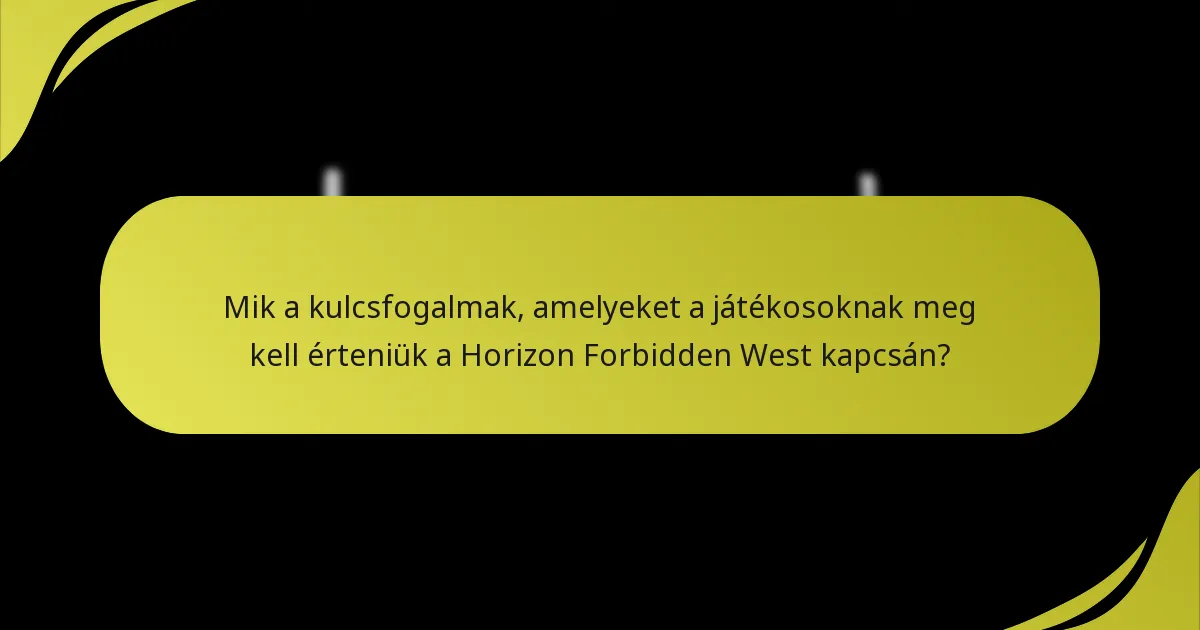 Mik a kulcsfogalmak, amelyeket a játékosoknak meg kell érteniük a Horizon Forbidden West kapcsán?