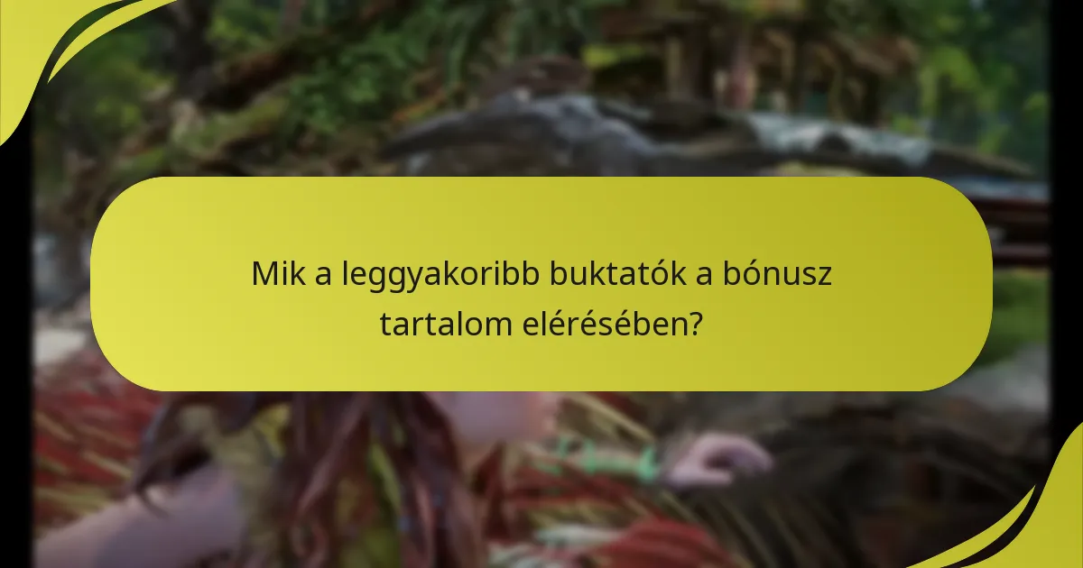 Mik a leggyakoribb buktatók a bónusz tartalom elérésében?