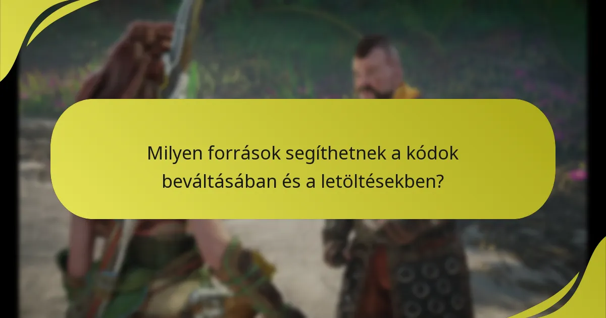 Milyen források segíthetnek a kódok beváltásában és a letöltésekben?