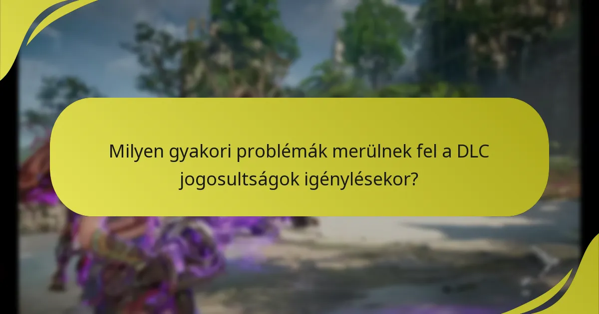 Milyen gyakori problémák merülnek fel a DLC jogosultságok igénylésekor?