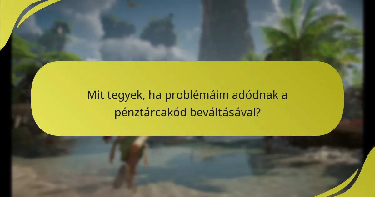 Mit tegyek, ha problémáim adódnak a pénztárcakód beváltásával?
